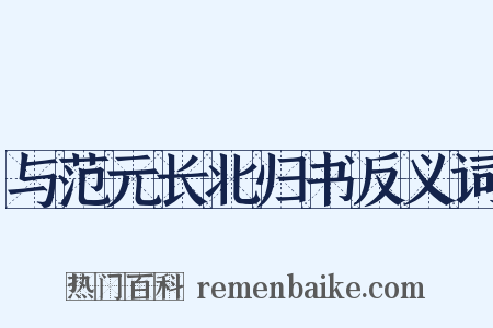 与范元长北归书反义词是什么意思的图片